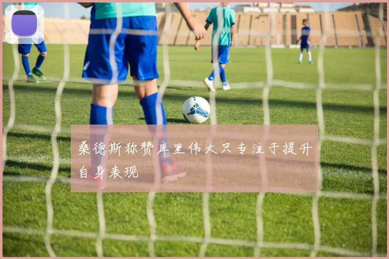 桑德斯称赞库里伟大只专注于提升自身表现